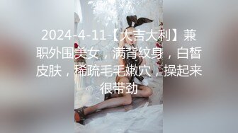 2024-4-11【大吉大利】兼职外围美女，满背纹身，白皙皮肤，稀疏毛毛嫩穴，操起来很带劲