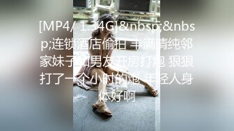 [MP4/ 1.34G]&nbsp;&nbsp;连锁酒店偷拍 丰满清纯邻家妹子和男友开房打炮 狠狠打了一个小时的炮 年轻人身体好啊