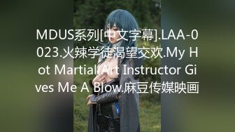 MDUS系列[中文字幕].LAA-0023.火辣学徒渴望交欢.My Hot Martial Art Instructor Gives Me A Blow.麻豆传媒映画