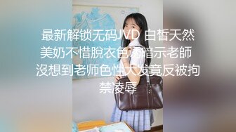 最新解锁无码JVD 白皙天然美奶不惜脫衣色诱暗示老師 沒想到老师色性大发竟反被拘禁凌辱