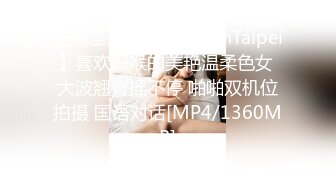 走马全球探大神【HenTaipei】喜欢深喉的美艳温柔色女 大波翘臀摇不停 啪啪双机位拍摄 国语对话[MP4/1360MB]