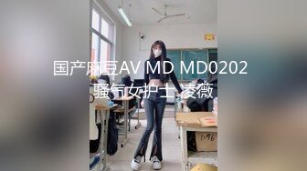 国产麻豆AV MD MD0202 骚气女护士 凌薇