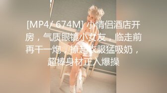 [MP4/ 674M] 小情侣酒店开房，气质眼镜小女友，临走前再干一炮，撩起衣服猛吸奶，超棒身材正入爆操