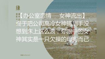 【办公室恋情❤️女神流出】终于把公司高冷女神搞到手没想到床上这么浪，你眼中的女神其实是一只欠操的母狗而已