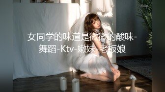 女同学的味道是微微的酸味-舞蹈-Ktv-嫩妹-老板娘