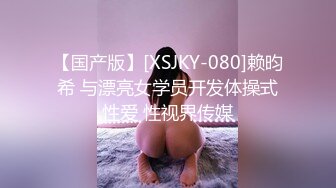 【国产版】[XSJKY-080]赖昀希 与漂亮女学员开发体操式性爱 性视界传媒