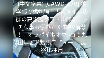 (中文字幕) [CAWD-170] 薬学部で猛勉強中！スタイル抜群の高学歴グラドル卵がエッチな事も学びたくてAV解禁！！オッパイもオマ○コも丸出しでド緊張デビュー！ 長谷川柚月