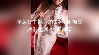 淫荡女主播 房东的侍奉 被黑屌射足屌-桥本香菜