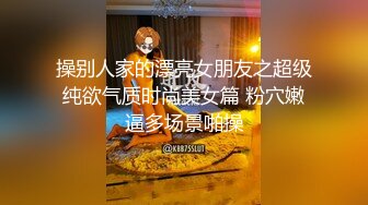 操别人家的漂亮女朋友之超级纯欲气质时尚美女篇 粉穴嫩逼多场景啪操