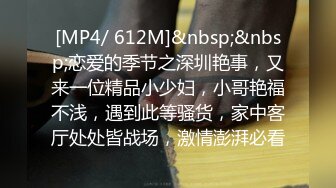 [MP4/ 612M]&nbsp;&nbsp;恋爱的季节之深圳艳事，又来一位精品小少妇，小哥艳福不浅，遇到此等骚货，家中客厅处处皆战场，激情澎湃必看