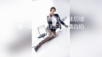 后入03年超嫩黑丝学妹后续第一部   淫语对白(申请自拍达人)