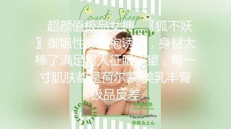 ✿超颜值极品女神✿〖狐不妖〗御姐性感旗袍诱惑，身材太棒了满足男人征服欲望，每一寸肌肤都是荷尔蒙 美乳丰臀极品反差