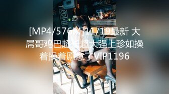 [MP4/576M]11/19最新 大屌哥鸡巴超长超大强上珍如操着操着愿意了VIP1196