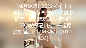 【新片速遞】2022-8-8【换妻极品探花】周末约小夫妻密码房，情趣装玩成人游戏4P，69姿势舔逼口交，一起操逼超淫乱[327MB/MP4/01:20:38]