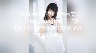 〖顶级网红女神〗✿极品美少女《HongKongDoll》“夏日回忆”性感泳装无套爆操姐姐的白虎嫩穴