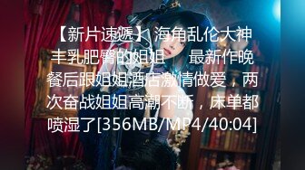 【新片速遞】 海角乱伦大神丰乳肥臀的姐姐❤️最新作晚餐后跟姐姐酒店激情做爱，两次奋战姐姐高潮不断，床单都喷湿了[356MB/MP4/40:04]