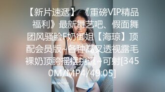 【新片速遞】 《重磅VIP精品⭐福利》最新舞艺吧、假面舞团风骚脸F奶御姐【海琼】顶配会员版~各种高叉透视露毛裸奶顶胯摇摆挑逗~可射[3450M/MP4/49:05]