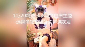 11/20精选 360吊灯白床主题-远视角猥琐男外约丰满灰发妹子