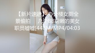 【新片速遞】 办公楼女厕全景偷拍❤️几个BB粉嫩的美女职员嘘嘘[448M/MP4/04:03]