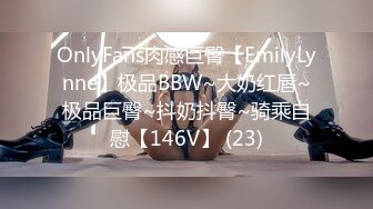 OnlyFans肉感巨臀【EmilyLynne】极品BBW~大奶红唇~极品巨臀~抖奶抖臀~骑乘自慰【146V】 (23)