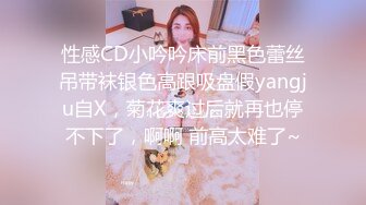 性感CD小吟吟床前黑色蕾丝吊带袜银色高跟吸盘假yangju自X，菊花爽过后就再也停不下了，啊啊 前高太难了~