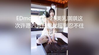 EDmosaic11-23美乳琪琪这次许愿四只把男优摇到忍不住射出来