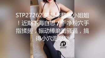 STP27262 笑起来超甜小姐姐！近期下海自慰！干净粉穴手指揉搓，振动棒磨蹭骚逼，搞得小穴湿哒哒