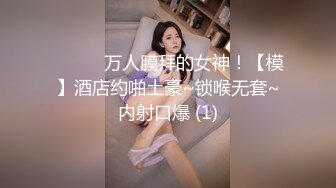 ❤️❤️万人膜拜的女神！【模】酒店约啪土豪~锁喉无套~内射口爆 (1)