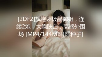 [2DF2]旗袍装极品御姐，连续2炮，大胸肤白，高端外围场 [MP4/144MB][BT种子]