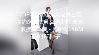 [2DF2]大奶小姐与老外出租屋约炮 口交乳交再上位 高潮一浪接着一浪 - [MP4/146MB][BT种子]