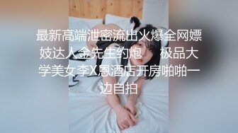 最新高端泄密流出火爆全网嫖妓达人金先生约炮❤️极品大学美女李X恩酒店开房啪啪一边自拍