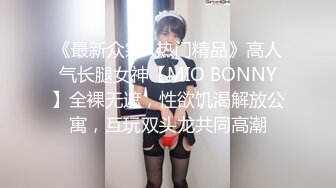 《最新众筹✿热门精品》高人气长腿女神【MIO BONNY】全裸无遮，性欲饥渴解放公寓，互玩双头龙共同高潮