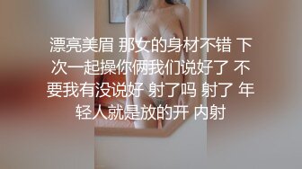 漂亮美眉 那女的身材不错 下次一起操你俩我们说好了 不要我有没说好 射了吗 射了 年轻人就是放的开 内射