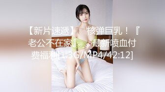 【新片速遞】 ⭐核弹巨乳！『老公不在家』 ，最新喷血付费福利[1.3G/MP4/42:12]