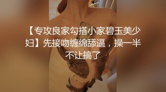 【专攻良家勾搭小家碧玉美少妇】先接吻缠绵舔逼，操一半不让搞了