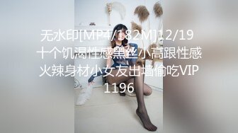 无水印[MP4/182M]12/19 十个饥渴性感黑丝小高跟性感火辣身材小女友出墙偷吃VIP1196