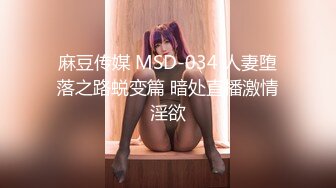 麻豆传媒 MSD-034 人妻堕落之路蜕变篇 暗处直播激情淫欲