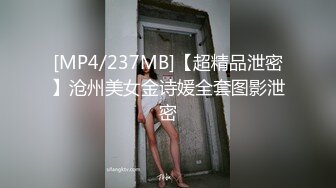 [MP4/237MB]【超精品泄密】沧州美女金诗媛全套图影泄密