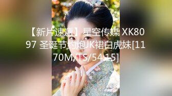 【新片速遞】星空传媒 XK8097 圣诞节约炮JK裙白虎妹[1170M/TS/54:15]