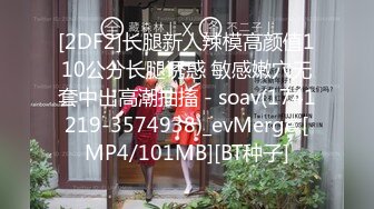 [2DF2]长腿新人辣模高颜值110公分长腿诱惑 敏感嫩穴无套中出高潮抽搐 - soav(1741219-3574938)_evMerge [MP4/101MB][BT种子]