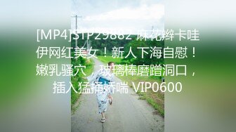 [MP4]STP29882 麻花辫卡哇伊网红美女！新人下海自慰！嫩乳骚穴，玻璃棒磨蹭洞口，插入猛捅娇喘 VIP0600