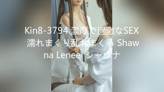 Kin8-3794 濃厚で過激なSEX 濡れまくり乱れまくる Shawna Lenee  シャウナ