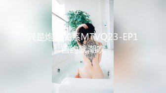 只是炮友关系MTVQ23-EP1首约就潮吹