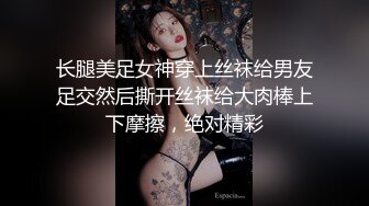 长腿美足女神穿上丝袜给男友足交然后撕开丝袜给大肉棒上下摩擦，绝对精彩