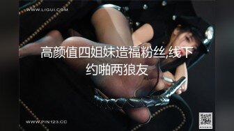 高颜值四姐妹造福粉丝,线下约啪两狼友