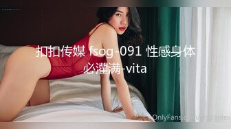 扣扣传媒 fsog-091 性感身体必灌满-vita