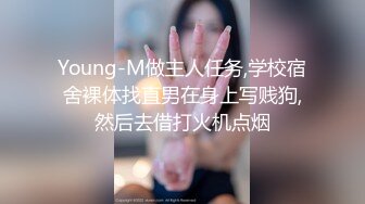 Young-M做主人任务,学校宿舍裸体找直男在身上写贱狗,然后去借打火机点烟