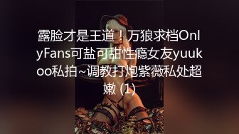 露脸才是王道！万狼求档OnlyFans可盐可甜性瘾女友yuukoo私拍~调教打炮紫薇私处超嫩 (1)