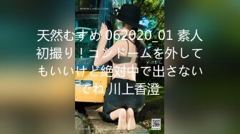 天然むすめ 062020_01 素人初撮り！コンドームを外してもいいけど絶対中で出さないでね 川上香澄