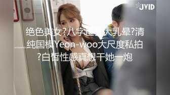 绝色美女?八字巨乳大乳晕?清纯国模Yeon-woo大尺度私拍?白皙性感真想干她一炮